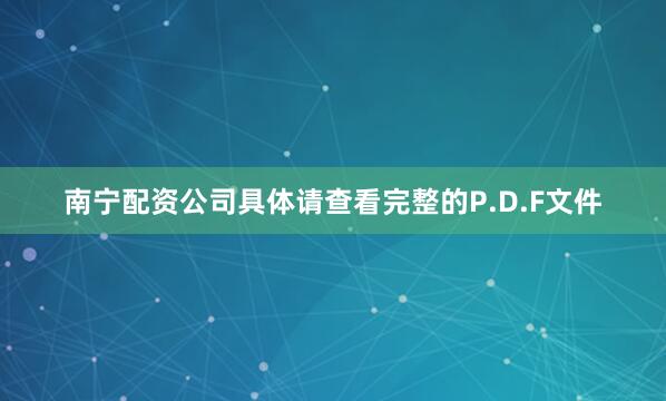南宁配资公司具体请查看完整的P.D.F文件