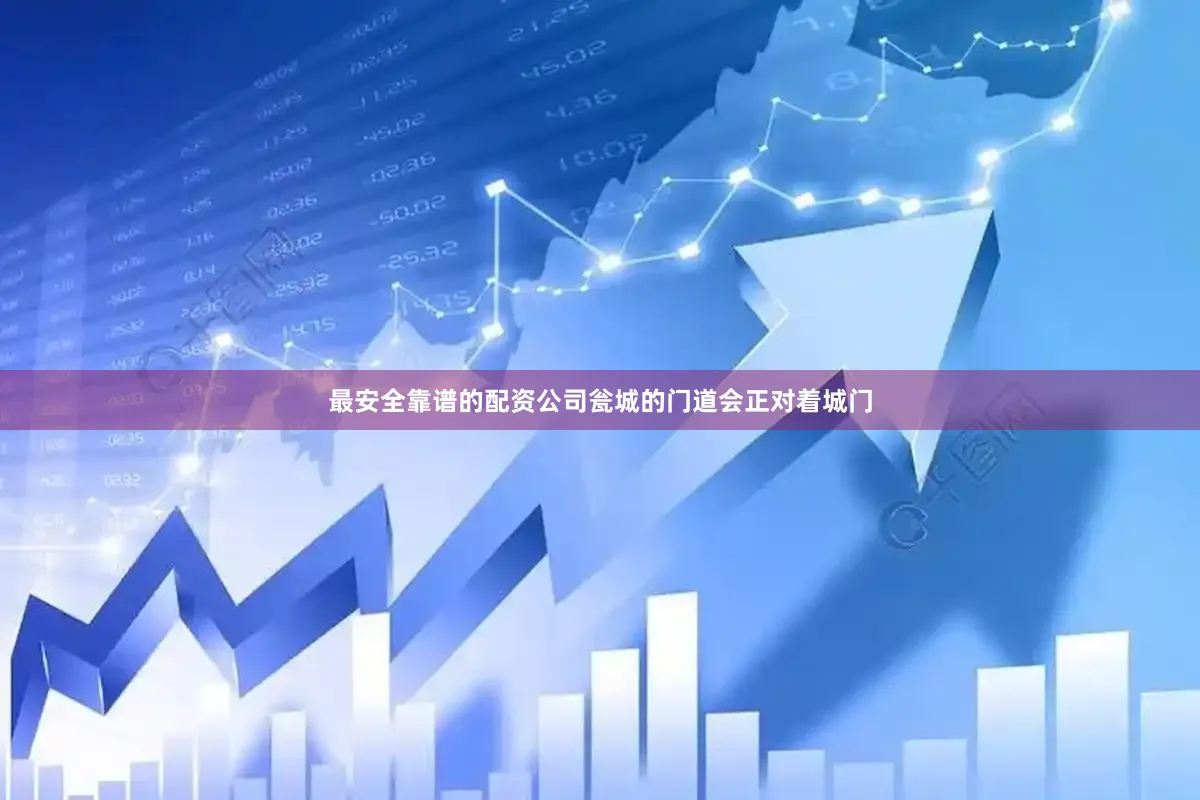 最安全靠谱的配资公司瓮城的门道会正对着城门