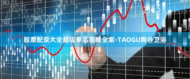 股票配资大全超级单品策略全案-TAOGU陶谷卫浴