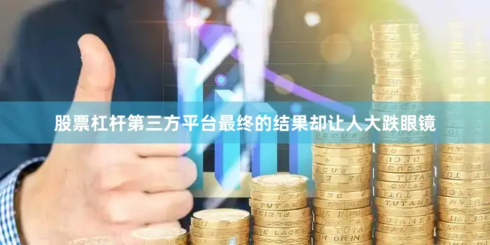股票杠杆第三方平台最终的结果却让人大跌眼镜