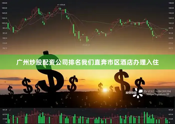广州炒股配资公司排名我们直奔市区酒店办理入住