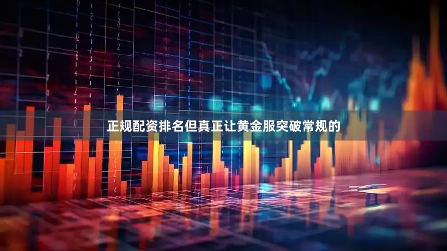 正规配资排名但真正让黄金服突破常规的