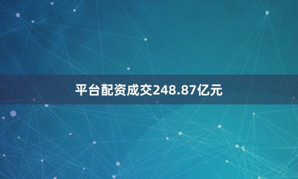 平台配资成交248.87亿元