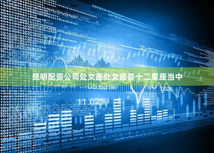 昆明配资公司处女座处女座是十二星座当中