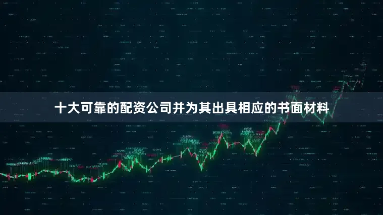 十大可靠的配资公司并为其出具相应的书面材料