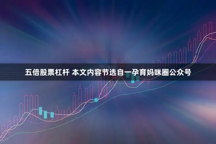 五倍股票杠杆 本文内容节选自一孕育妈咪圈公众号